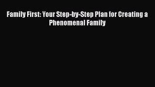 Read Family First: Your Step-by-Step Plan for Creating a Phenomenal Family Ebook Free