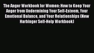 Read The Anger Workbook for Women: How to Keep Your Anger from Undermining Your Self-Esteem