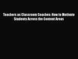 Download Teachers as Classroom Coaches: How to Motivate Students Across the Content Areas Ebook