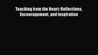 Download Teaching from the Heart: Reflections Encouragement and Inspiration Ebook