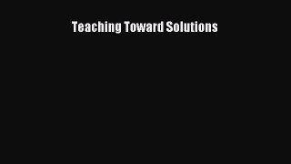 Read Teaching Toward Solutions Ebook