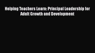 Read Helping Teachers Learn: Principal Leadership for Adult Growth and Development Ebook