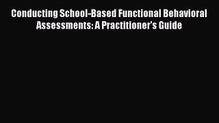Read Conducting School-Based Functional Behavioral Assessments: A Practitioner's Guide Ebook