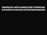 Read Smoking Ears and Screaming Teeth: A Celebration of Scientific Eccentricity and Self-Experimentation