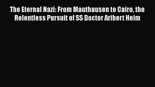 Read The Eternal Nazi: From Mauthausen to Cairo the Relentless Pursuit of SS Doctor Aribert