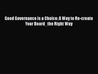 Read Good Governance is a Choice: A Way to Re-create Your Board_the Right Way Ebook