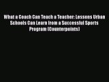 Read What a Coach Can Teach a Teacher: Lessons Urban Schools Can Learn from a Successful Sports