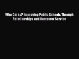 Read Who Cares? Improving Public Schools Through Relationships and Customer Service Ebook