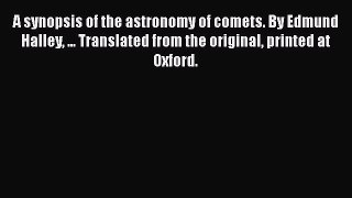 Read A synopsis of the astronomy of comets. By Edmund Halley ... Translated from the original