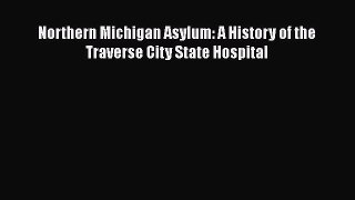 Read Northern Michigan Asylum: A History of the Traverse City State Hospital Ebook Online