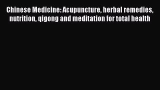 Read Chinese Medicine: Acupuncture herbal remedies nutrition qigong and meditation for total