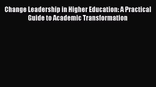 Read Change Leadership in Higher Education: A Practical Guide to Academic Transformation Ebook