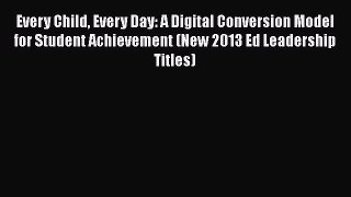 Read Every Child Every Day: A Digital Conversion Model for Student Achievement (New 2013 Ed