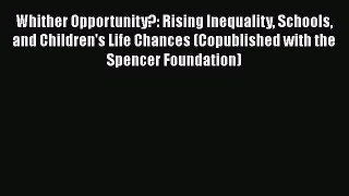 Read Whither Opportunity?: Rising Inequality Schools and Children's Life Chances (Copublished
