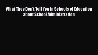 Read What They Don't Tell You in Schools of Education about School Administration PDF