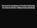 Read Flow and the Foundations of Positive Psychology: The Collected Works of Mihaly Csikszentmihalyi