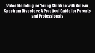 Download Video Modeling for Young Children with Autism Spectrum Disorders: A Practical Guide