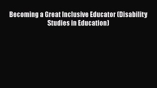 Read Becoming a Great Inclusive Educator (Disability Studies in Education) Ebook