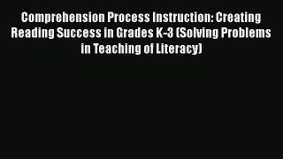 Download Comprehension Process Instruction: Creating Reading Success in Grades K-3 (Solving