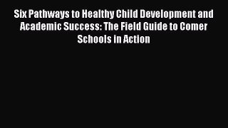 Read Six Pathways to Healthy Child Development and Academic Success: The Field Guide to Comer