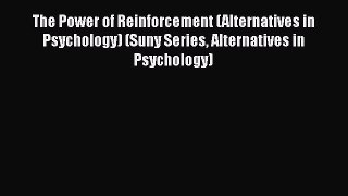 Read The Power of Reinforcement (Alternatives in Psychology) (Suny Series Alternatives in Psychology)