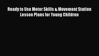 Read Ready to Use Motor Skills & Movement Station Lesson Plans for Young Children Ebook