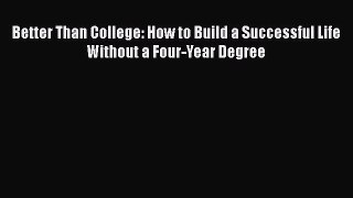 Download Better Than College: How to Build a Successful Life Without a Four-Year Degree PDF