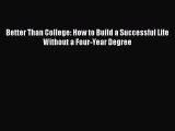 Download Better Than College: How to Build a Successful Life Without a Four-Year Degree PDF