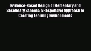 Read Evidence-Based Design of Elementary and Secondary Schools: A Responsive Approach to Creating