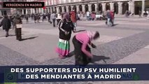 Des supporters du PSV humilient des mendiantes à Madrid