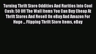[PDF] Turning Thrift Store Oddities And Rarities Into Cool Cash: 50 Off The Wall Items You