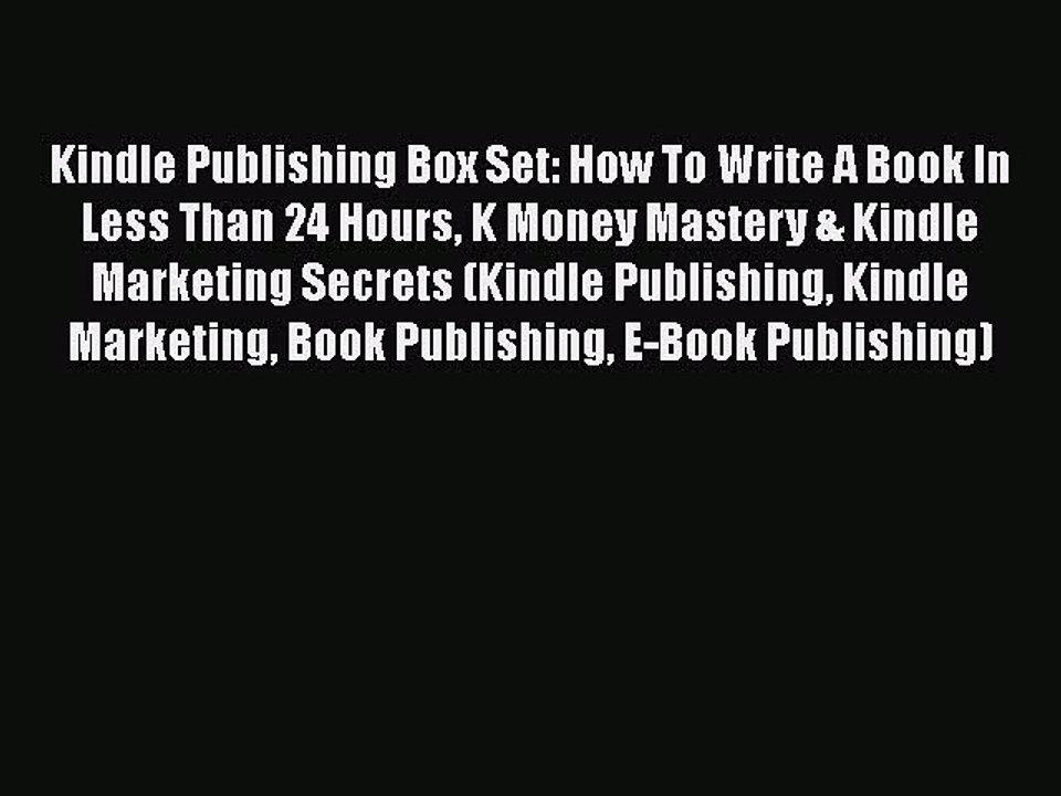 [PDF] Kindle Publishing Box Set: How To Write A Book In Less Than 24 Hours K Money Mastery