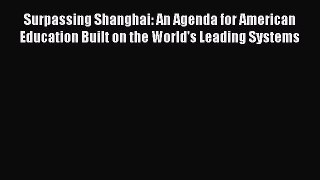 Read Surpassing Shanghai: An Agenda for American Education Built on the World's Leading Systems