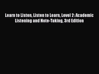 Read Learn to Listen Listen to Learn Level 2: Academic Listening and Note-Taking 3rd Edition