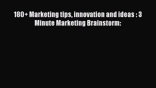 [PDF] 180+ Marketing tips innovation and ideas : 3 Minute Marketing Brainstorm: [Read] Online