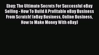 [PDF] Ebay: The Ultimate Secrets For Successful eBay Selling - How To Build A Profitable eBay