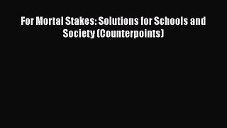 Read For Mortal Stakes: Solutions for Schools and Society (Counterpoints) Ebook