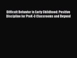 Read Difficult Behavior in Early Childhood: Positive Discipline for PreK-3 Classrooms and Beyond