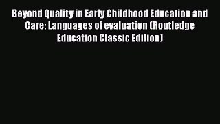 Read Beyond Quality in Early Childhood Education and Care: Languages of evaluation (Routledge