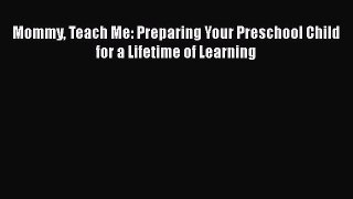 Read Mommy Teach Me: Preparing Your Preschool Child for a Lifetime of Learning Ebook
