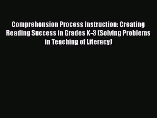 Read Comprehension Process Instruction: Creating Reading Success in Grades K-3 (Solving Problems