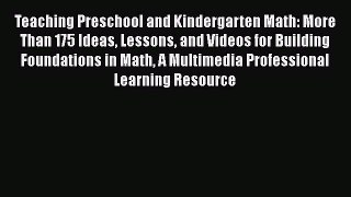 Read Teaching Preschool and Kindergarten Math: More Than 175 Ideas Lessons and Videos for Building