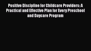Read Positive Discipline for Childcare Providers: A Practical and Effective Plan for Every