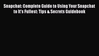 [PDF] Snapchat: Complete Guide to Using Your Snapchat to It's Fullest: Tips & Secrets Guidebook