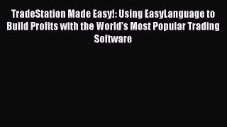 [PDF] TradeStation Made Easy!: Using EasyLanguage to Build Profits with the World's Most Popular