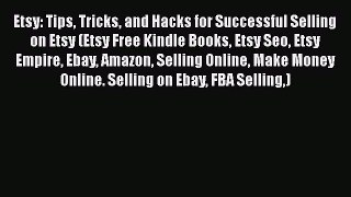 [PDF] Etsy: Tips Tricks and Hacks for Successful Selling on Etsy (Etsy Free Kindle Books Etsy