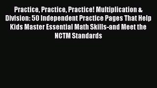 Read Practice Practice Practice! Multiplication & Division: 50 Independent Practice Pages That
