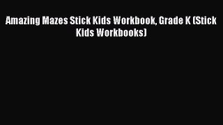 Read Amazing Mazes Stick Kids Workbook Grade K (Stick Kids Workbooks) Ebook