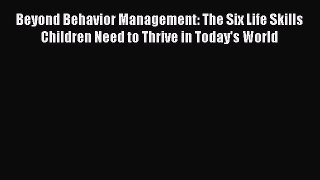 Download Beyond Behavior Management: The Six Life Skills Children Need to Thrive in Today's