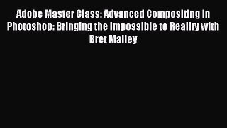 Download Adobe Master Class: Advanced Compositing in Photoshop: Bringing the Impossible to